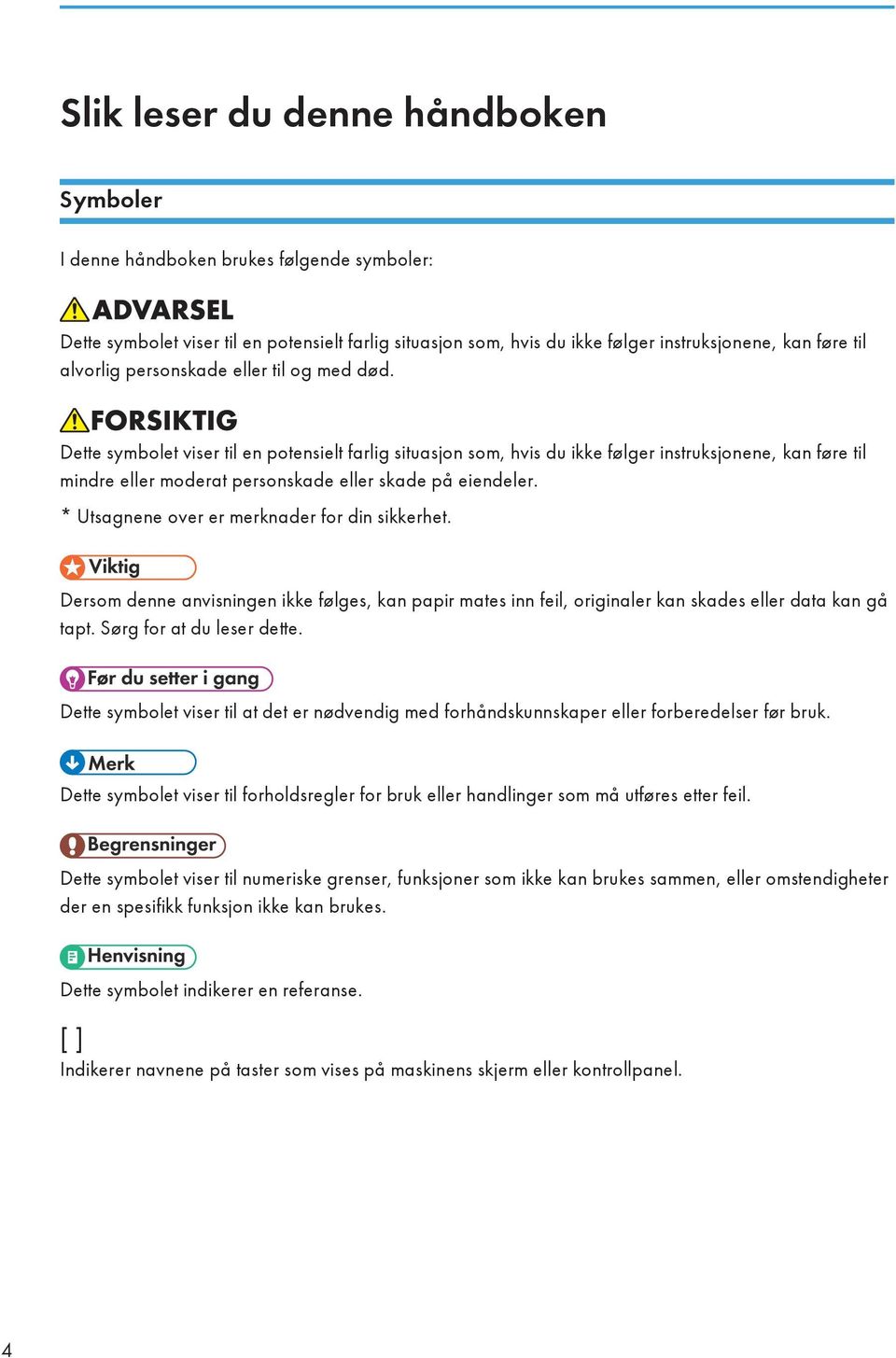 Dette symbolet viser til en potensielt farlig situasjon som, hvis du ikke følger instruksjonene, kan føre til mindre eller moderat personskade eller skade på eiendeler.