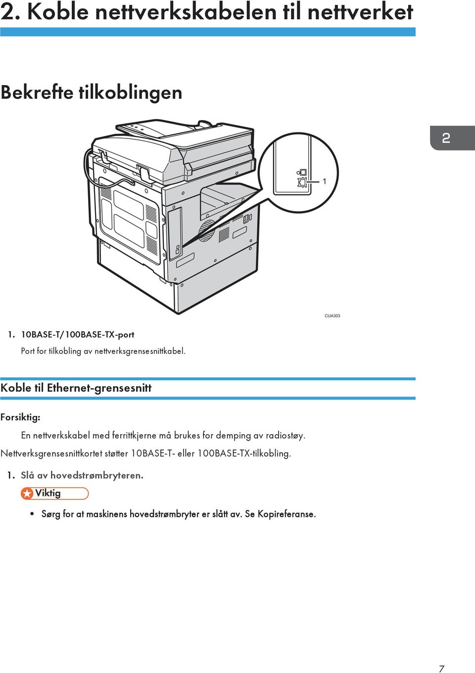 Koble til Ethernet-grensesnitt Forsiktig: En nettverkskabel med ferrittkjerne må brukes for demping av