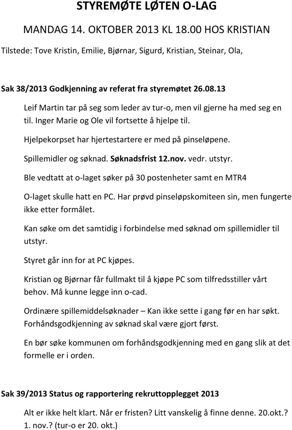 Spillemidler og søknad. Søknadsfrist 12.nov. vedr. utstyr. Ble vedtatt at o-laget søker på 30 postenheter samt en MTR4 O-laget skulle hatt en PC.