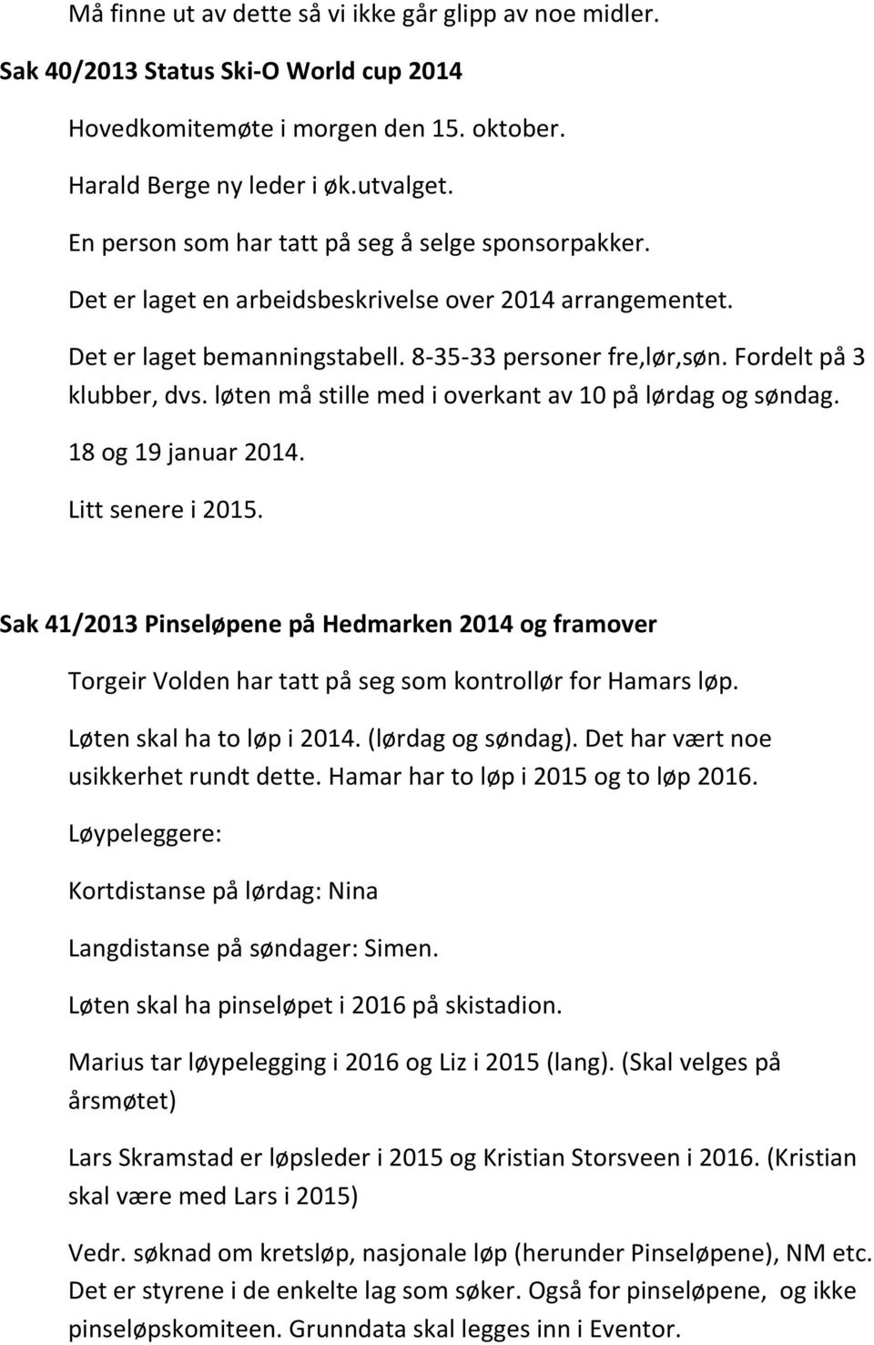 løten må stille med i overkant av 10 på lørdag og søndag. 18 og 19 januar 2014. Litt senere i 2015.