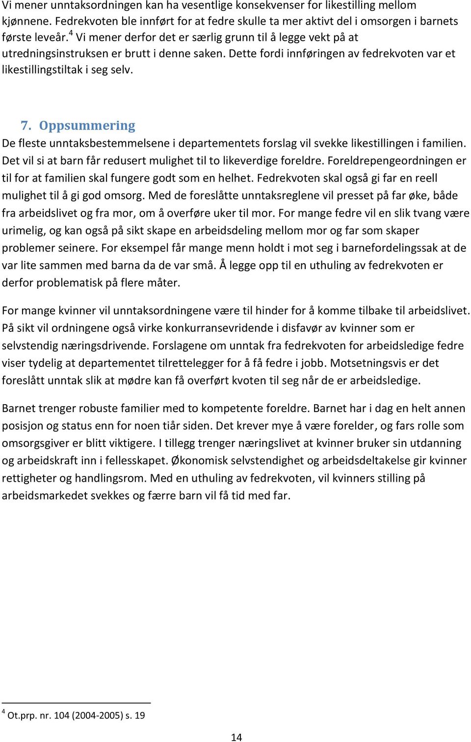 Oppsummering De fleste unntaksbestemmelsene i departementets forslag vil svekke likestillingen i familien. Det vil si at barn får redusert mulighet til to likeverdige foreldre.