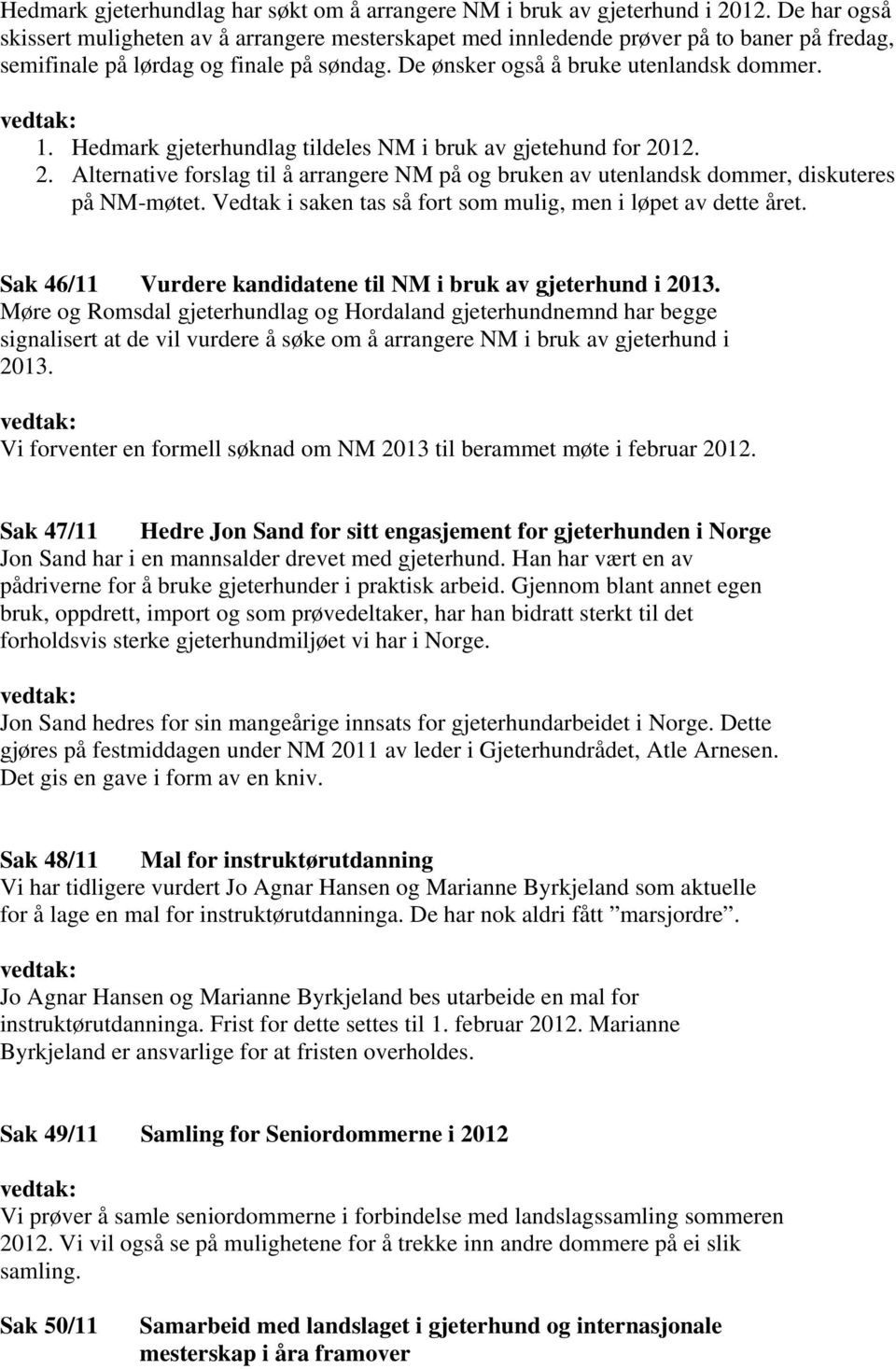 Hedmark gjeterhundlag tildeles NM i bruk av gjetehund for 2012. 2. Alternative forslag til å arrangere NM på og bruken av utenlandsk dommer, diskuteres på NM-møtet.