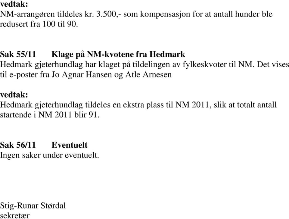 Det vises til e-poster fra Jo Agnar Hansen og Atle Arnesen Hedmark gjeterhundlag tildeles en ekstra plass til NM