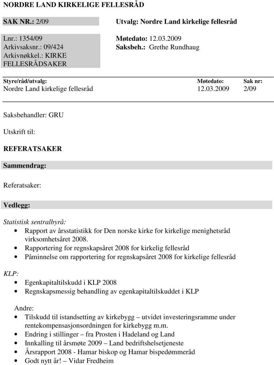 2009 2/09 REFERATSAKER Sammendrag: Referatsaker: Vedlegg: Statistisk sentralbyrå: Rapport av årsstatistikk for Den norske kirke for kirkelige menighetsråd virksomhetsåret 2008.