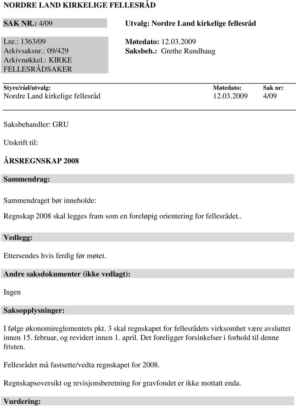 2009 4/09 ÅRSREGNSKAP 2008 Sammendrag: Sammendraget bør inneholde: Regnskap 2008 skal legges fram som en foreløpig orientering for fellesrådet.