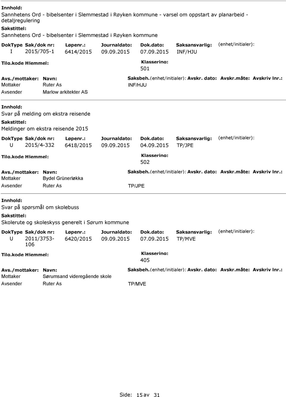 : NF/HJ Marlow arkitekter AS Svar på melding om ekstra reisende 2015/4-332 6418/2015 04.09.2015 Avs./mottaker: Navn: Saksbeh. Avskr. dato: Avskr.måte: Avskriv lnr.