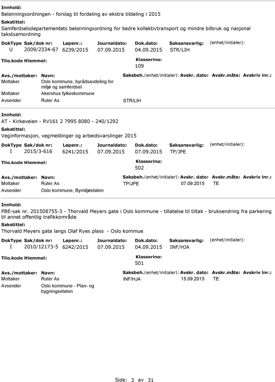 : Mottaker Oslo kommune, byrådsavdeling for miljø og samferdsel Mottaker Akershus fylkeskommune STR/LH AT - Kirkeveien - RV161 2 7995 8080-240/1292 2015/3-616 6241/2015 Avs./mottaker: Navn: Saksbeh.