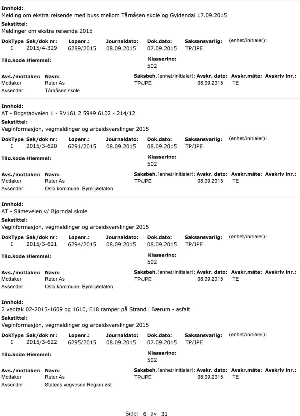 : TE Oslo kommune, Bymiljøetaten AT - Slimeveien v/ Bjørndal skole 2015/3-621 6294/2015 Avs./mottaker: Navn: Saksbeh. Avskr. dato: Avskr.måte: Avskriv lnr.