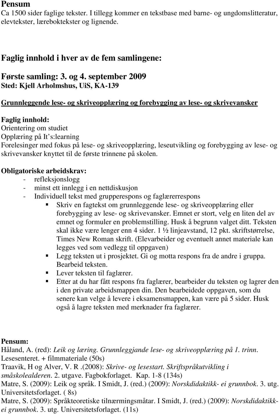 september 2009 Sted: Kjell Arholmshus, UiS, KA-139 Grunnleggende lese- og skriveopplæring og forebygging av lese- og skrivevansker Orientering om studiet Opplæring på It s:learning Forelesinger med