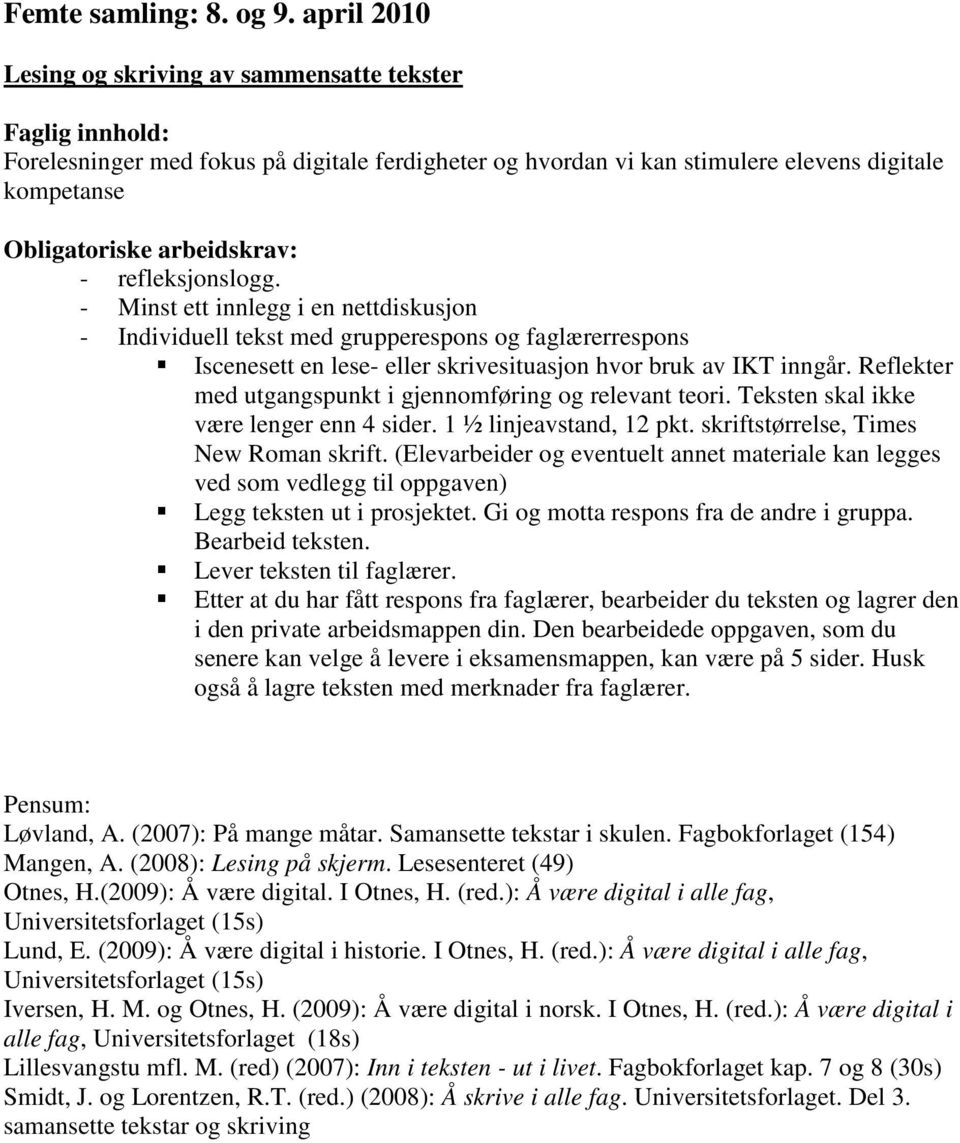 Teksten skal ikke være lenger enn 4 sider. 1 ½ linjeavstand, 12 pkt. skriftstørrelse, Times New Roman skrift.