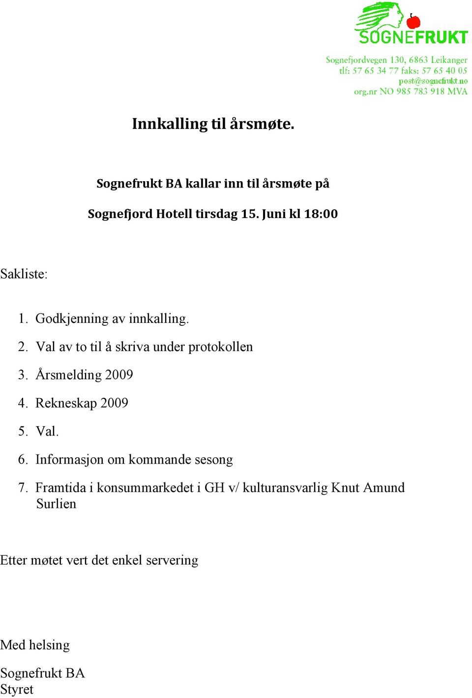 Årsmelding 2009 4. Rekneskap 2009 5. Val. 6. Informasjon om kommande sesong 7.