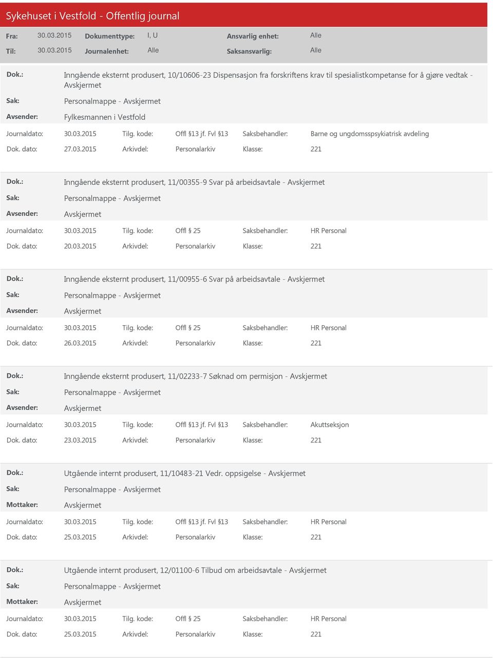 dato: 26.03.2015 Arkivdel: Personalarkiv Inngående eksternt produsert, 11/02233-7 Søknad om permisjon - Personalmappe - Akuttseksjon Dok. dato: 23.03.2015 Arkivdel: Personalarkiv tgående internt produsert, 11/10483-21 Vedr.