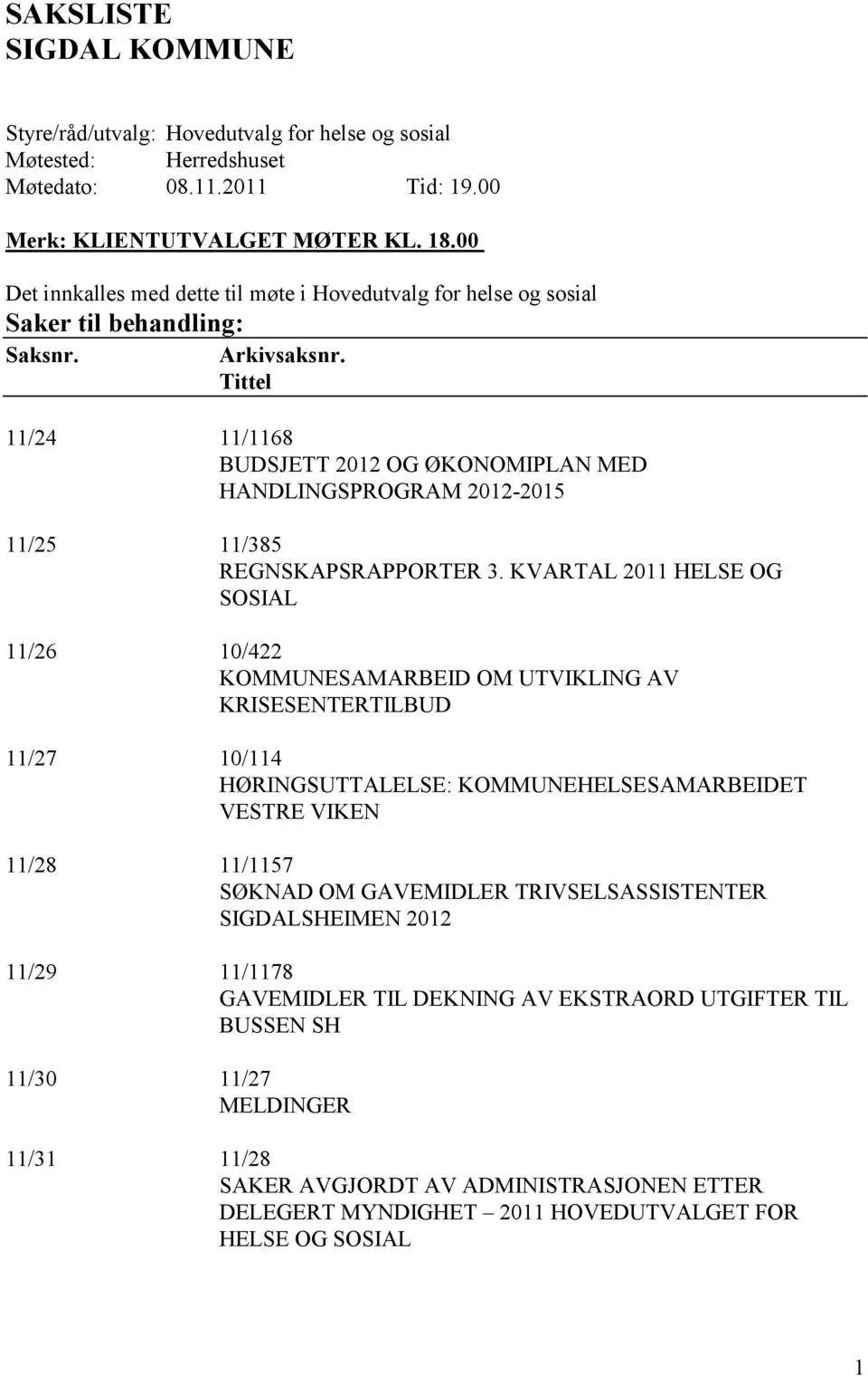 Tittel 11/24 11/1168 BUDSJETT 2012 OG ØKONOMIPLAN MED HANDLINGSPROGRAM 2012-2015 11/25 11/385 REGNSKAPSRAPPORTER 3.