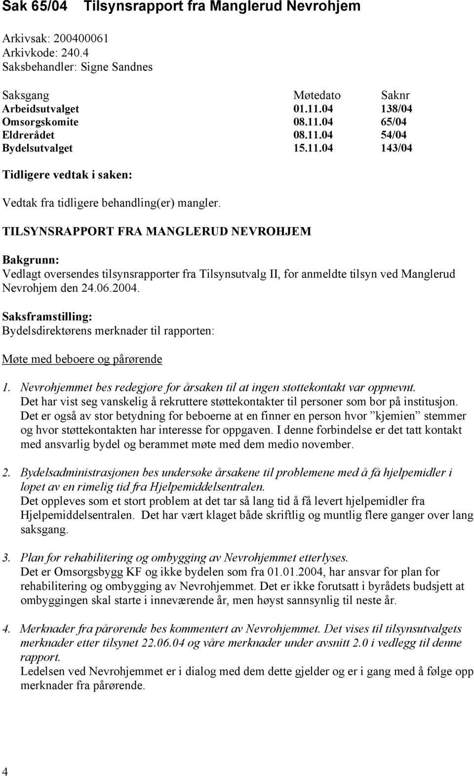 TILSYNSRAPPORT FRA MANGLERUD NEVROHJEM Bakgrunn: Vedlagt oversendes tilsynsrapporter fra Tilsynsutvalg II, for anmeldte tilsyn ved Manglerud Nevrohjem den 24.06.2004.