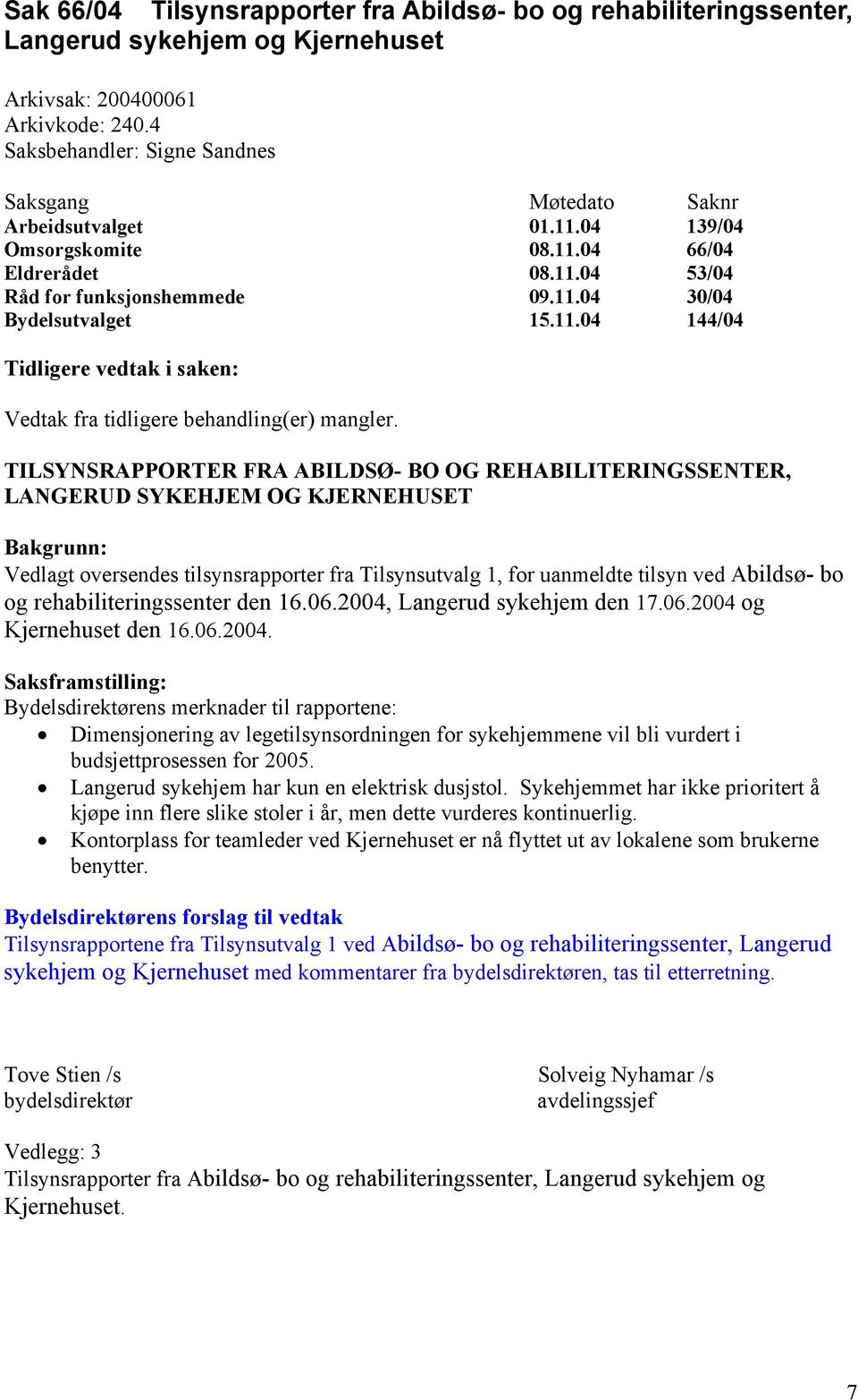 TILSYNSRAPPORTER FRA ABILDSØ- BO OG REHABILITERINGSSENTER, LANGERUD SYKEHJEM OG KJERNEHUSET Bakgrunn: Vedlagt oversendes tilsynsrapporter fra Tilsynsutvalg 1, for uanmeldte tilsyn ved Abildsø- bo og