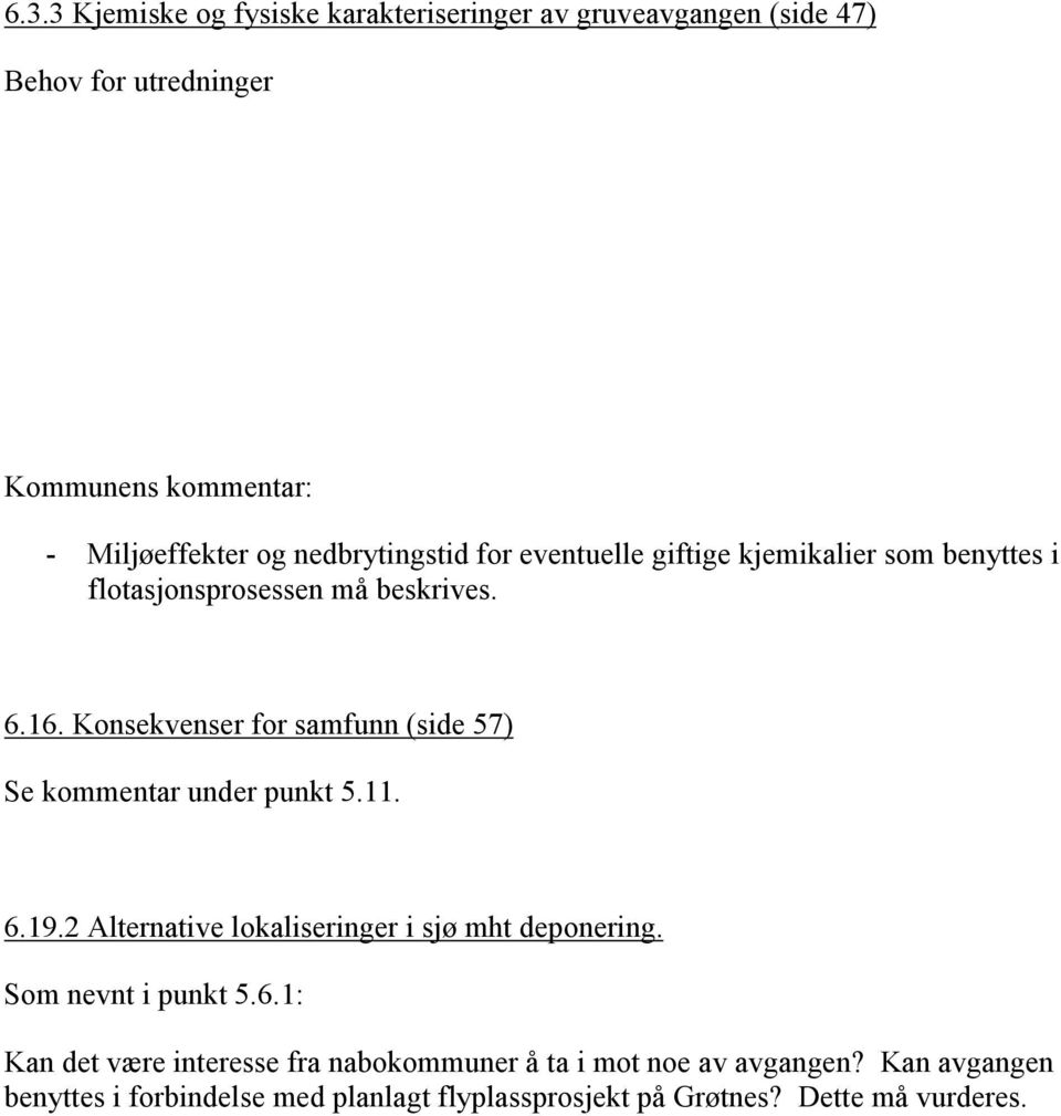 Konsekvenser for samfunn (side 57) Se kommentar under punkt 5.11. 6.19.2 Alternative lokaliseringer i sjø mht deponering.