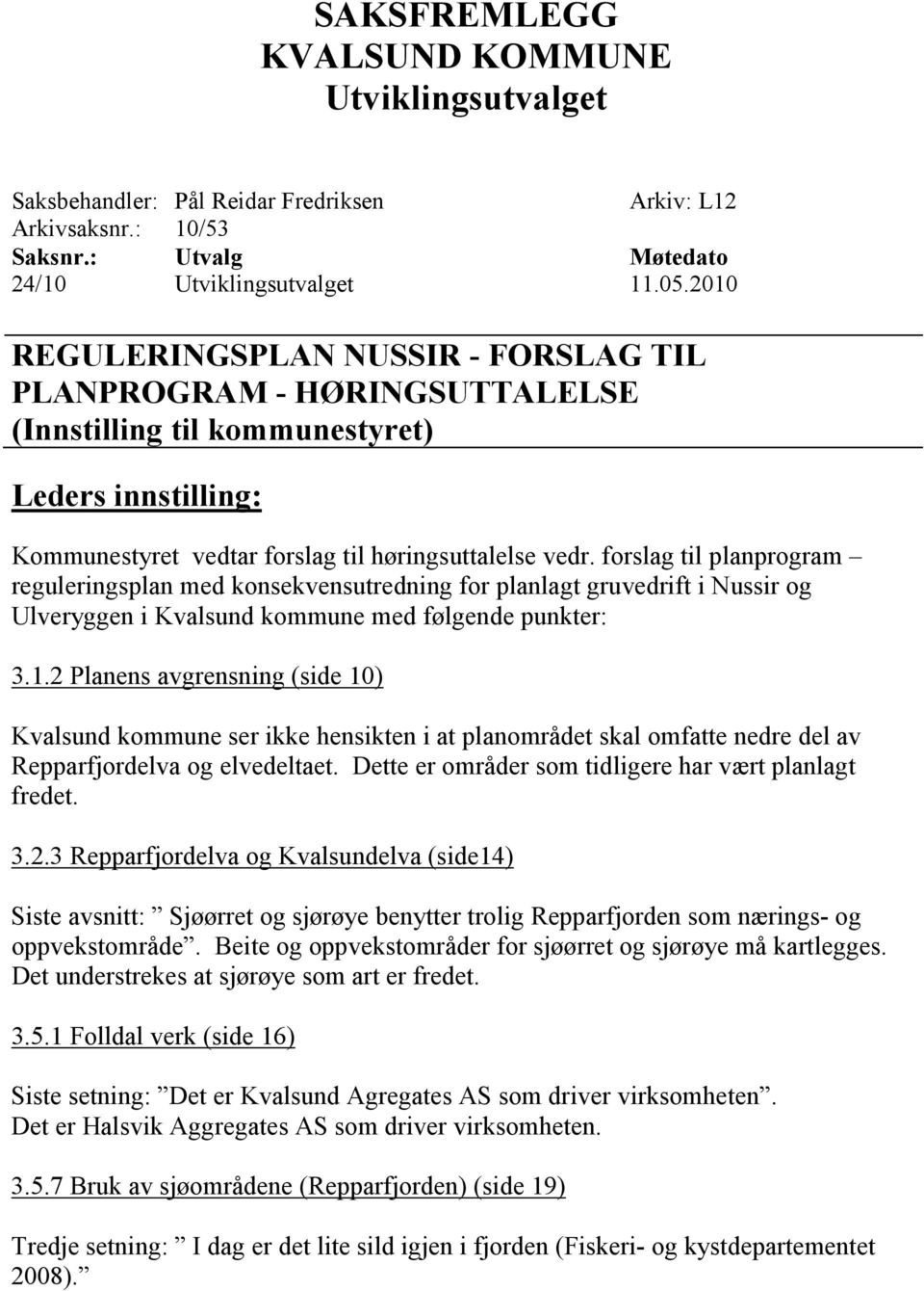 forslag til planprogram reguleringsplan med konsekvensutredning for planlagt gruvedrift i Nussir og Ulveryggen i Kvalsund kommune med følgende punkter: 3.1.