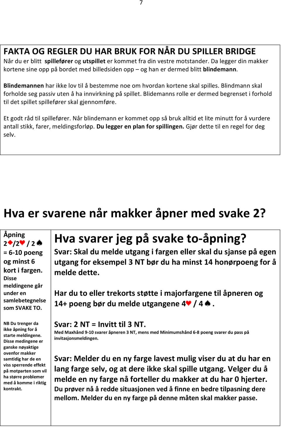 Blidemanns rolle er dermed begrenset i forhold til det spillet spillefører skal gjennomføre. Et godt råd til spillefører.