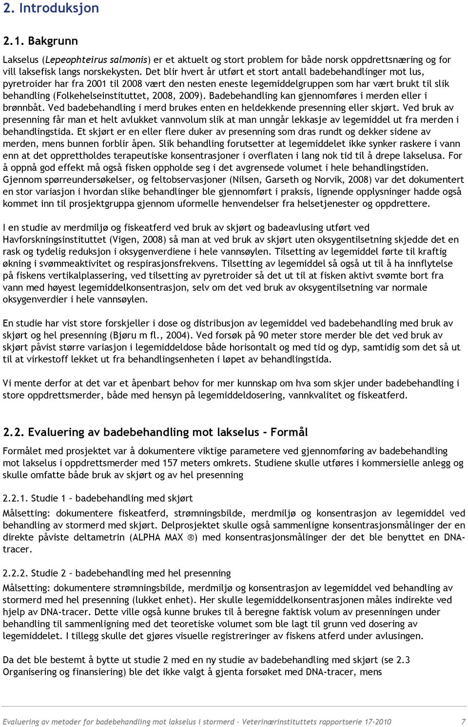 (Folkehelseinstituttet, 2008, 2009). Badebehandling kan gjennomføres i merden eller i brønnbåt. Ved badebehandling i merd brukes enten en heldekkende presenning eller skjørt.