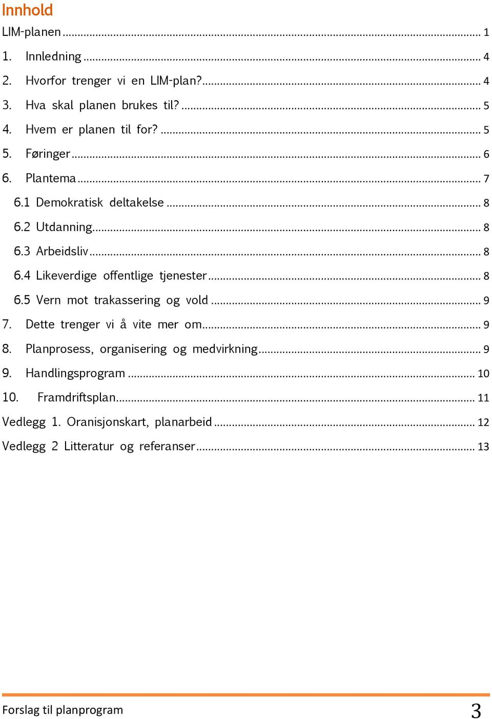 .. 8 6.5 Vern mot trakassering og vold... 9 7. Dette trenger vi å vite mer om... 9 8. Planprosess, organisering og medvirkning... 9 9.