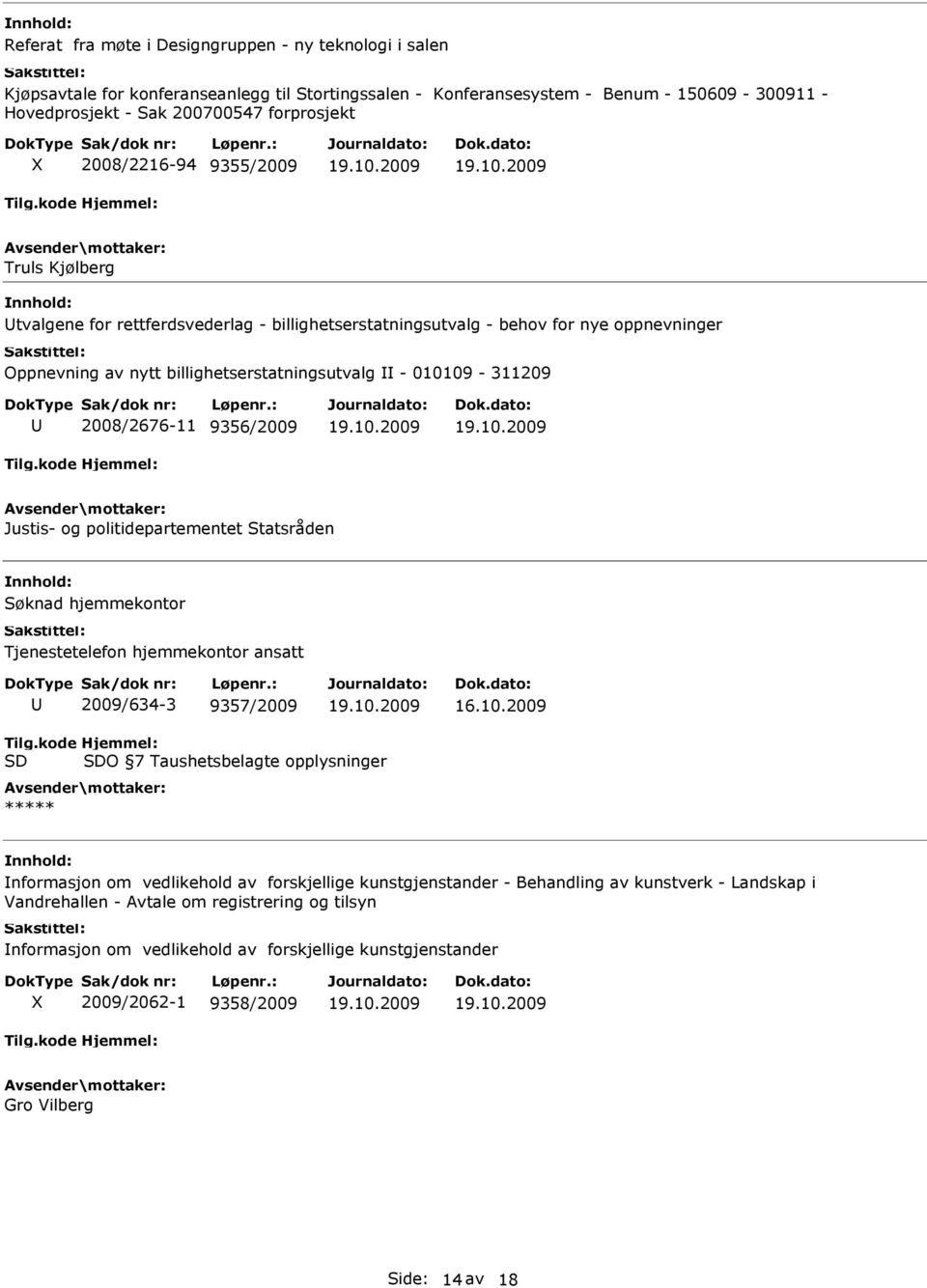 010109-311209 2008/2676-11 9356/2009 Justis- og politidepartementet Statsråden nnhold: Søknad hjemmekontor Tjenestetelefon hjemmekontor ansatt 2009/634-3 9357/2009 16.10.2009 Tilg.