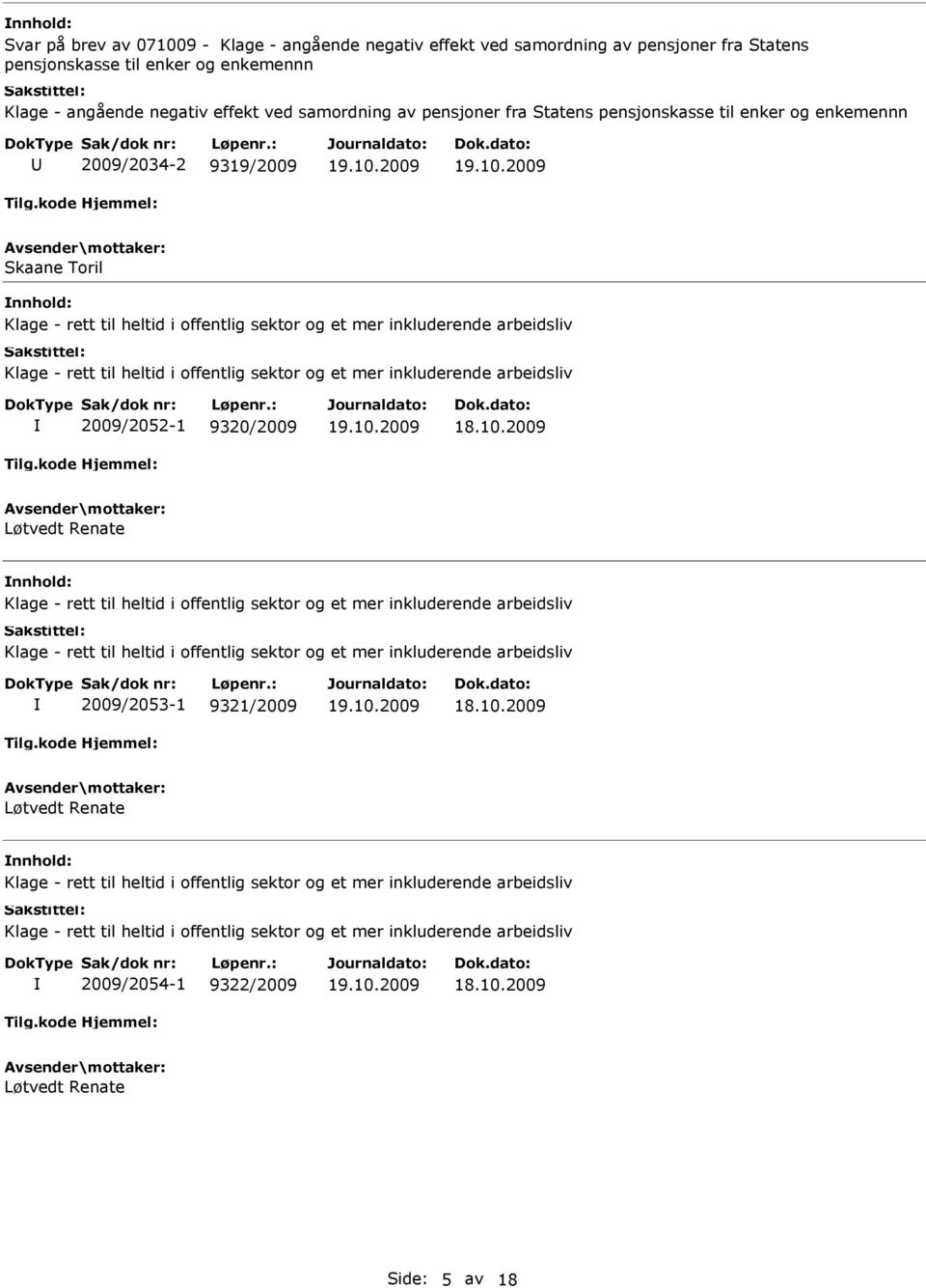 pensjonskasse til enker og enkemennn 2009/2034-2 9319/2009 Skaane Toril nnhold: 2009/2052-1 9320/2009 18.10.