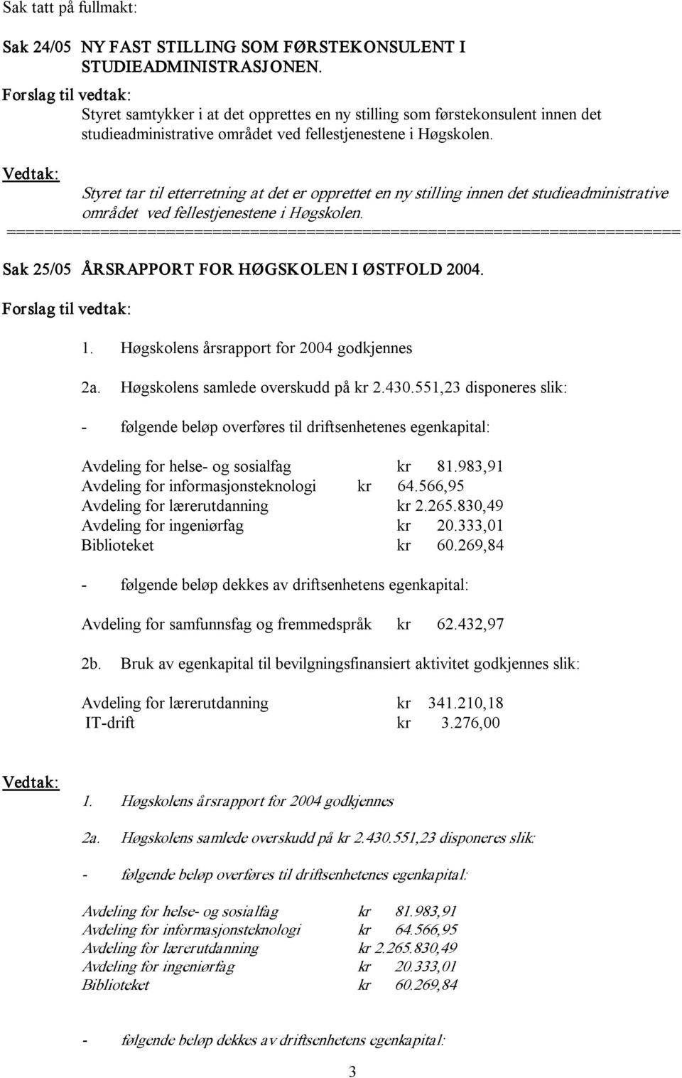 Styret tar til etterretning at det er opprettet en ny stilling innen det studieadministrative området ved fellestjenestene i Høgskolen.