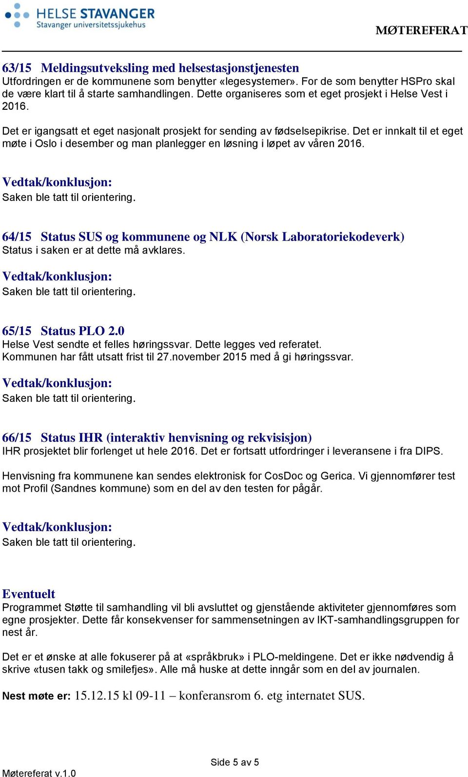 Det er innkalt til et eget møte i Oslo i desember og man planlegger en løsning i løpet av våren 2016.