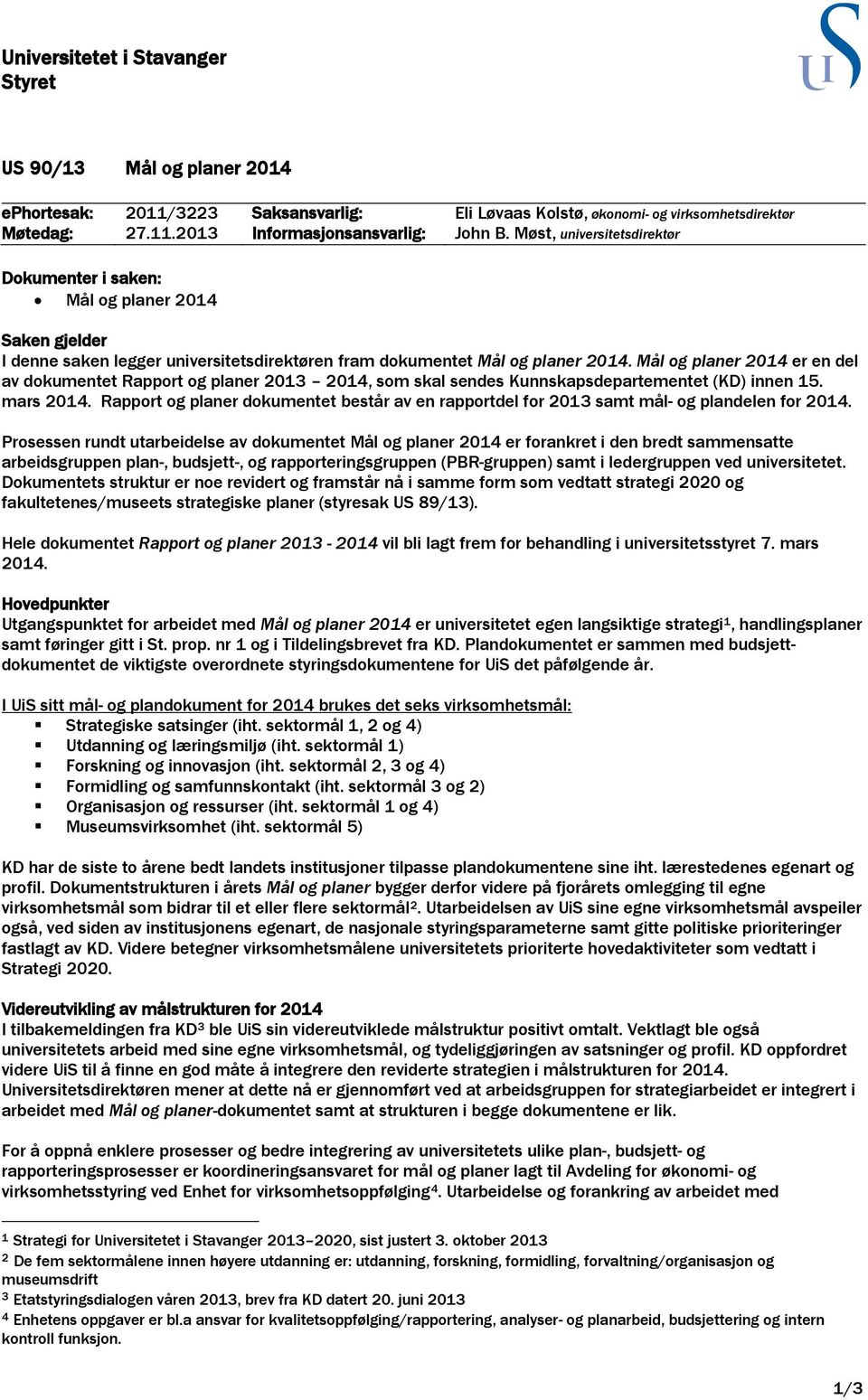 Mål og planer 2014 er en del av dokumentet Rapport og planer 2013 2014, som skal sendes Kunnskapsdepartementet (KD) innen 15. mars 2014.