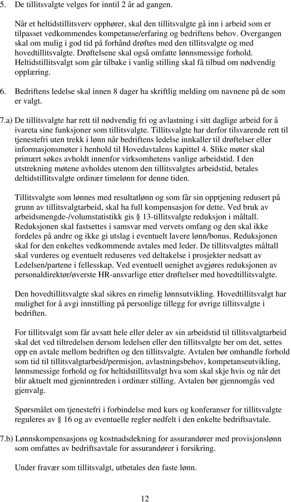 Heltidstillitsvalgt som går tilbake i vanlig stilling skal få tilbud om nødvendig opplæring. 6. Bedriftens ledelse skal innen 8 dager ha skriftlig melding om navnene på de som er valgt. 7.