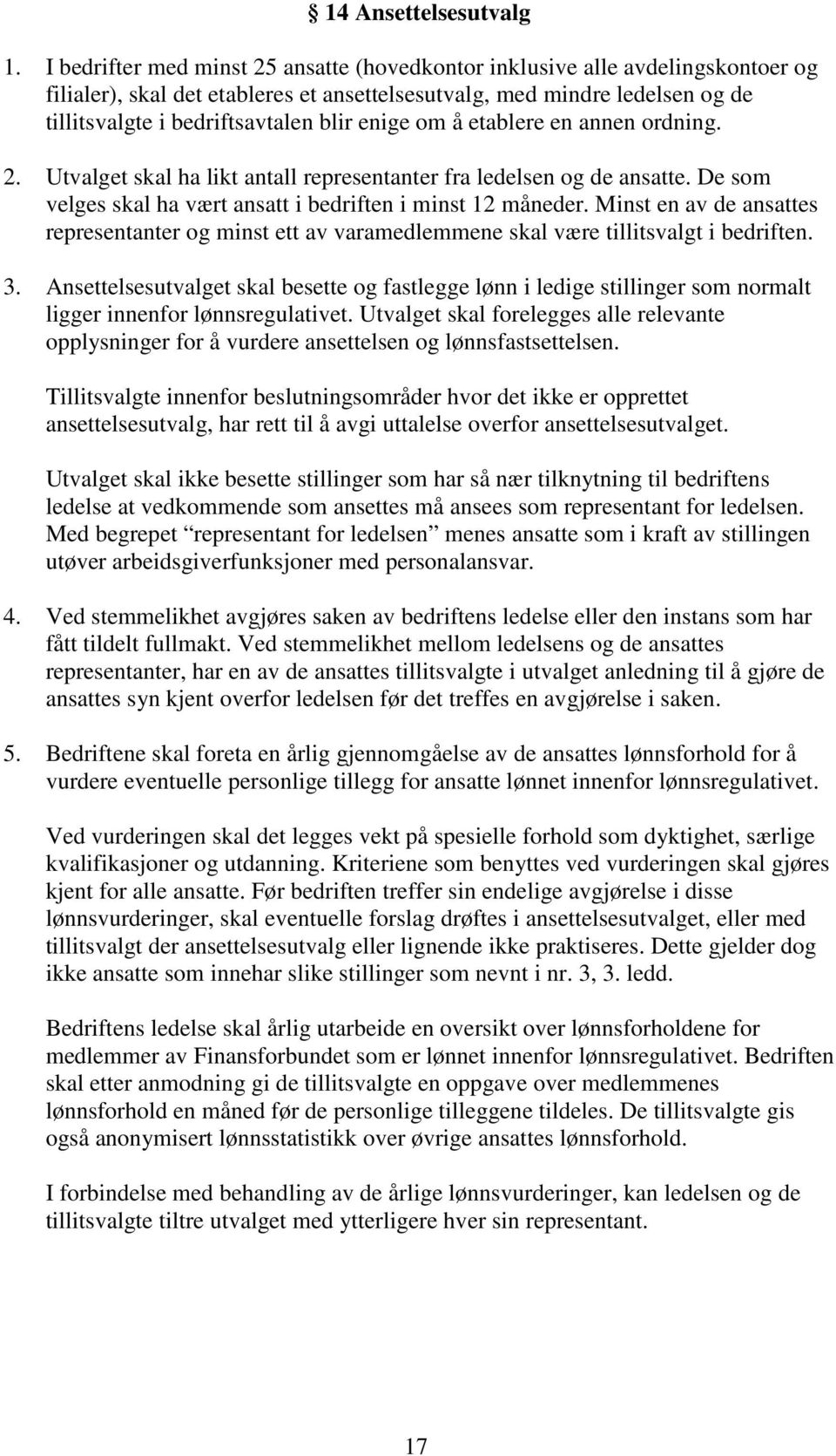 enige om å etablere en annen ordning. 2. Utvalget skal ha likt antall representanter fra ledelsen og de ansatte. De som velges skal ha vært ansatt i bedriften i minst 12 måneder.