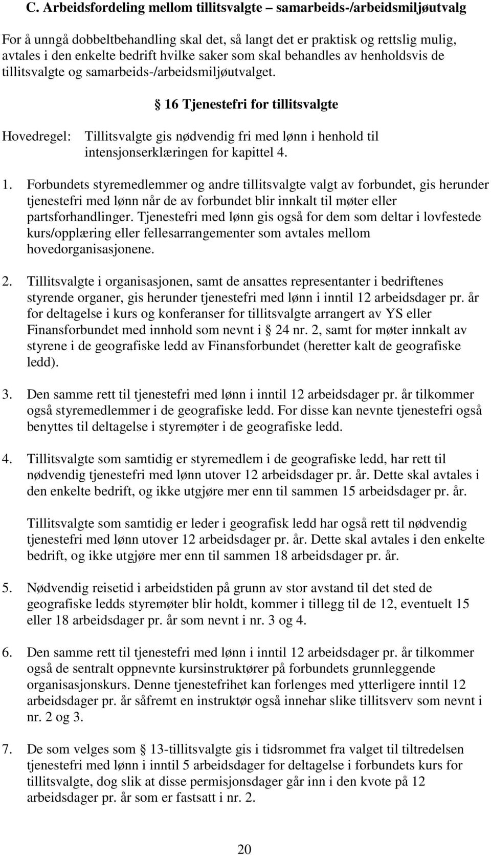 16 Tjenestefri for tillitsvalgte Hovedregel: Tillitsvalgte gis nødvendig fri med lønn i henhold til intensjonserklæringen for kapittel 4. 1.