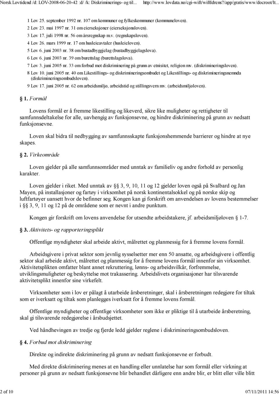 7 Lov 3. juni 2005 nr. 33 om forbud mot diskriminering på grunn av etnisitet, religion mv. (diskrimineringsloven). 8 Lov 10. juni 2005 nr. 40 om Likestillings- og diskrimineringsombudet og Likestillings- og diskrimineringsnemnda (diskrimineringsombudsloven).