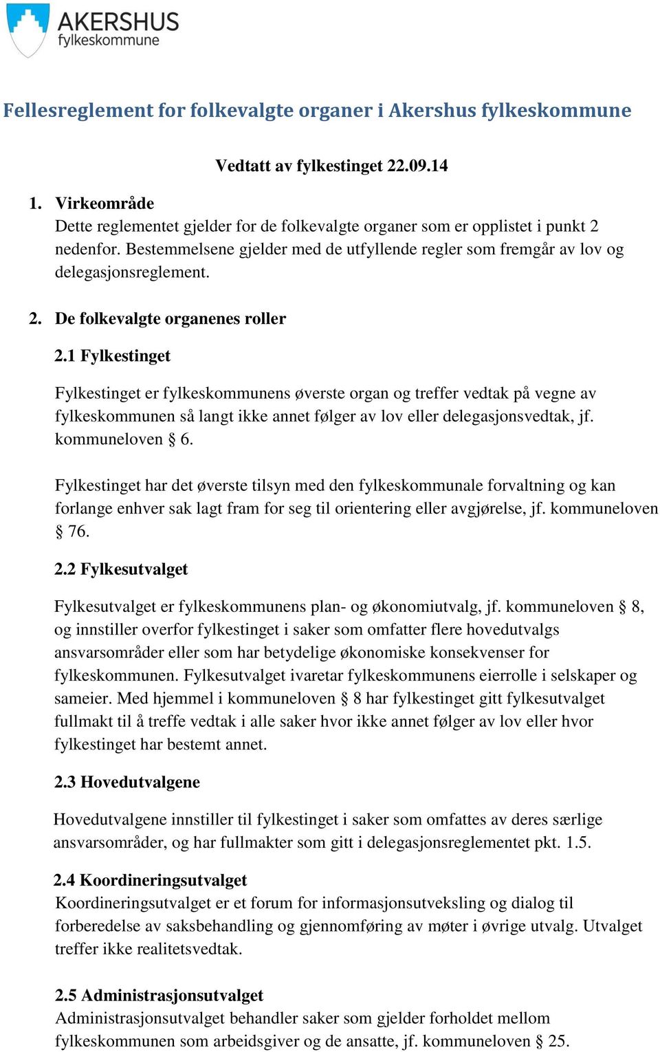 1 Fylkestinget Fylkestinget er fylkeskommunens øverste organ og treffer vedtak på vegne av fylkeskommunen så langt ikke annet følger av lov eller delegasjonsvedtak, jf. kommuneloven 6.