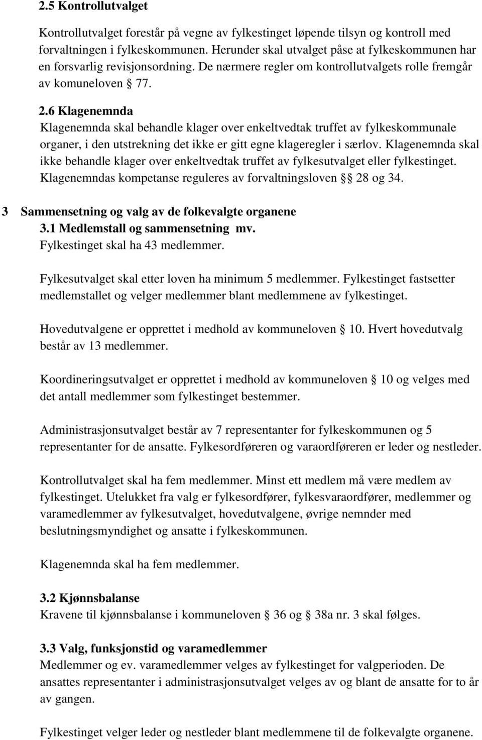 6 Klagenemnda Klagenemnda skal behandle klager over enkeltvedtak truffet av fylkeskommunale organer, i den utstrekning det ikke er gitt egne klageregler i særlov.