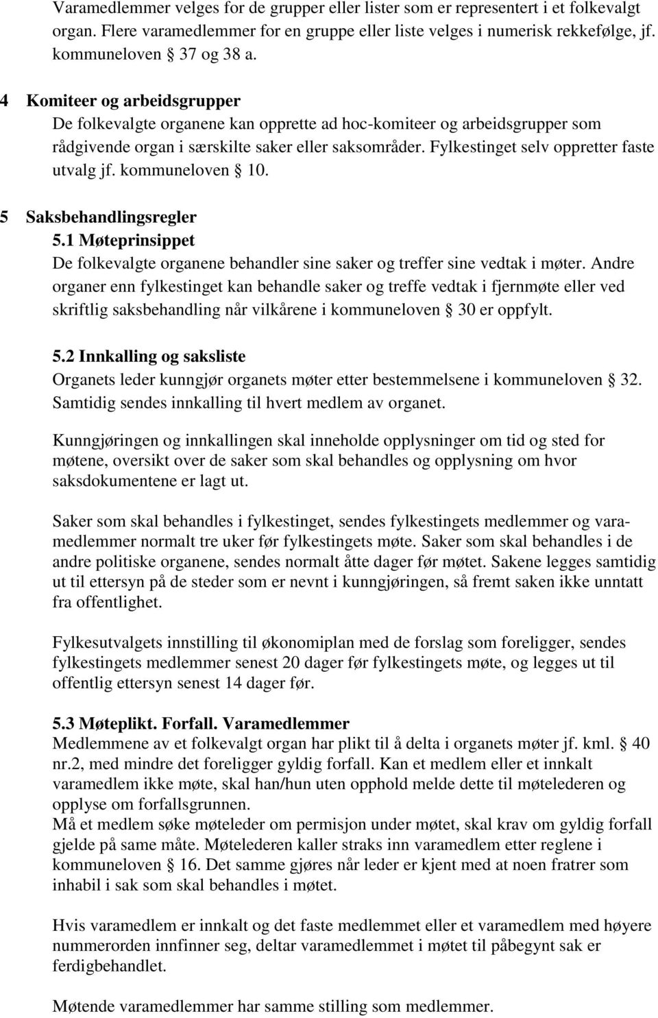 Fylkestinget selv oppretter faste utvalg jf. kommuneloven 10. 5 Saksbehandlingsregler 5.1 Møteprinsippet De folkevalgte organene behandler sine saker og treffer sine vedtak i møter.