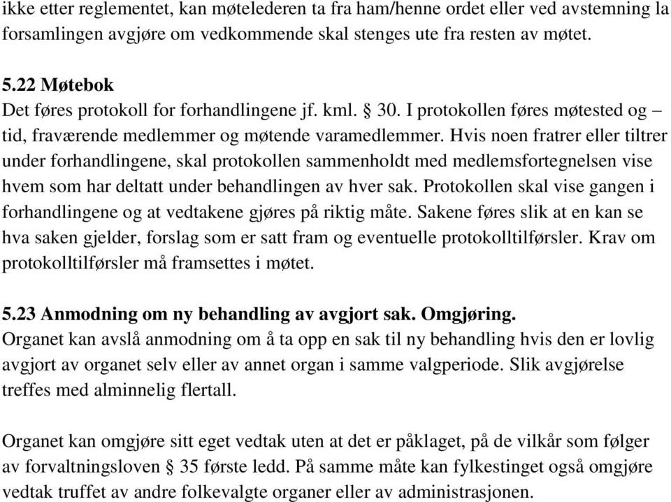 Hvis noen fratrer eller tiltrer under forhandlingene, skal protokollen sammenholdt med medlemsfortegnelsen vise hvem som har deltatt under behandlingen av hver sak.