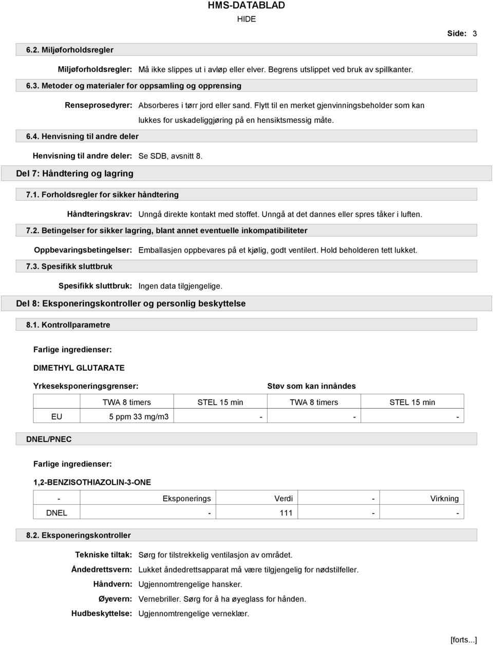 Del 7: Håndtering og lagring 7.1. Forholdsregler for sikker håndtering Håndteringskrav: Unngå direkte kontakt med stoffet. Unngå at det dannes eller spres tåker i luften. 7.2.