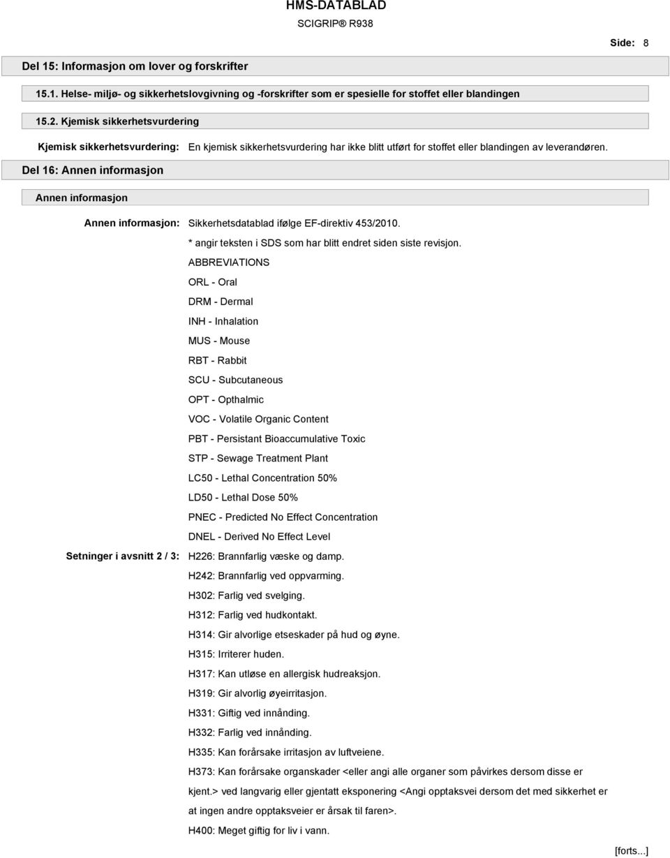 Del 16: Annen informasjon Annen informasjon Annen informasjon: Sikkerhetsdatablad ifølge EF-direktiv 453/2010. * angir teksten i SDS som har blitt endret siden siste revisjon.