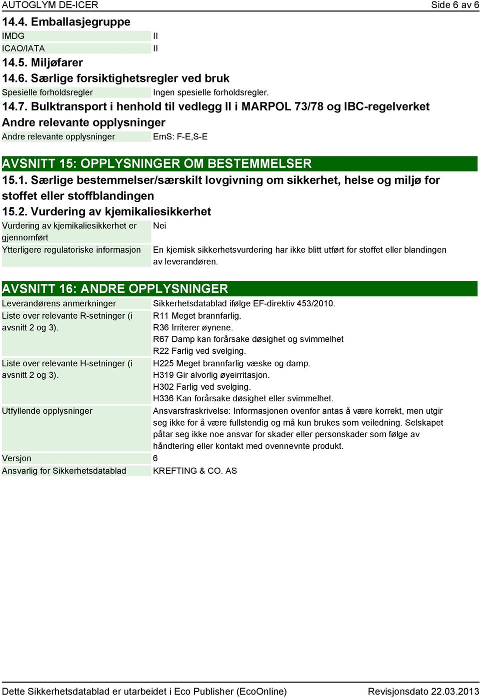 : OPPLYSNINGER OM BESTEMMELSER 15.1. Særlige bestemmelser/særskilt lovgivning om sikkerhet, helse og miljø for stoffet eller stoffblandingen 15.2.