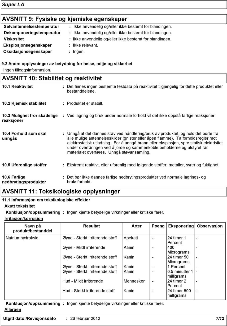 10.3 Mulighet fror skadelige reaksjoner Ved lagring og bruk under normale forhold vil det ikke oppstå farlige reaksjoner. 10.