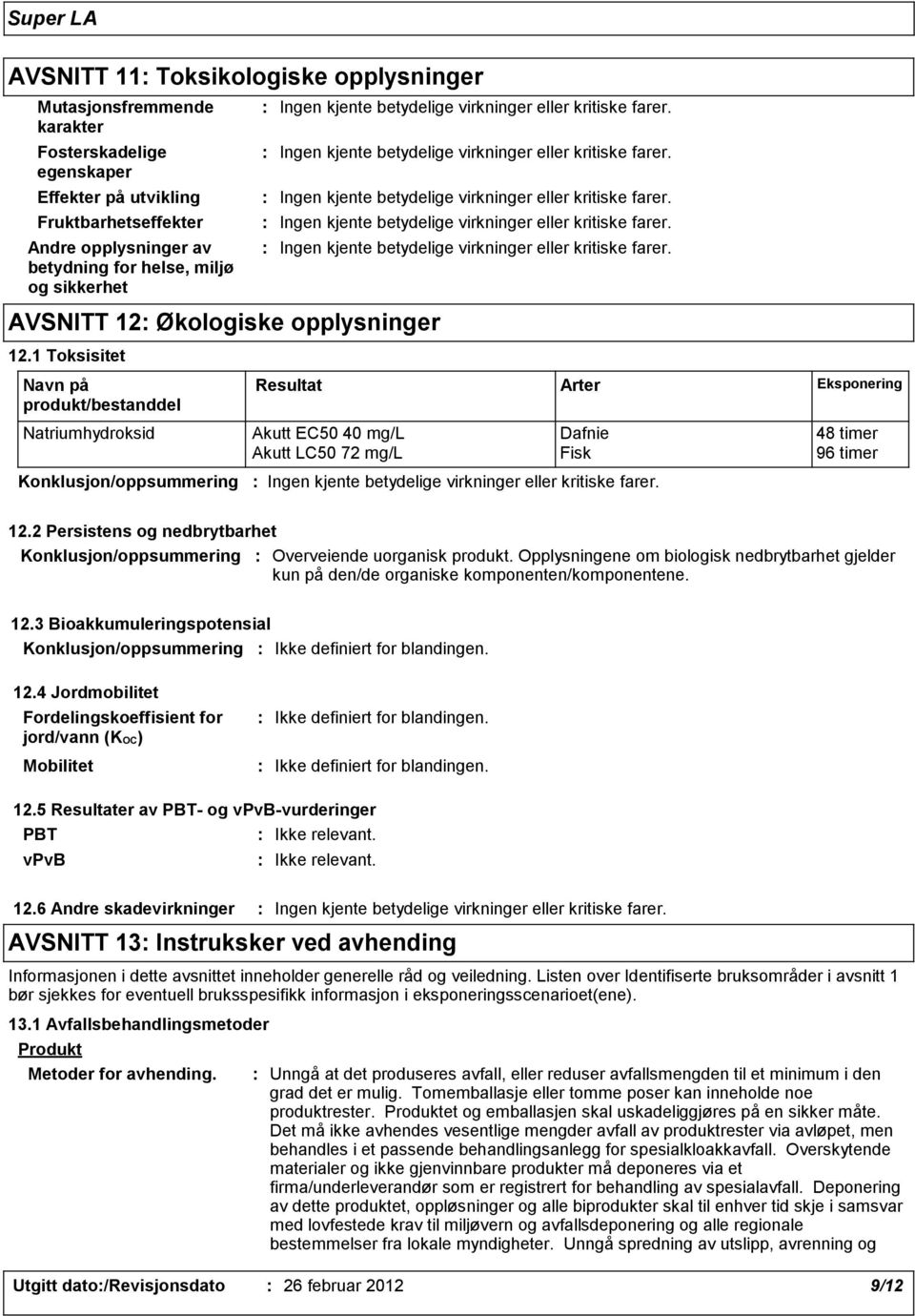 1 Toksisitet Navn på produkt/bestanddel Resultat Arter Eksponering Natriumhydroksid Akutt EC50 40 mg/l Dafnie 48 timer Akutt LC50 72 mg/l Fisk 96 timer Konklusjon/oppsummering Ingen kjente betydelige