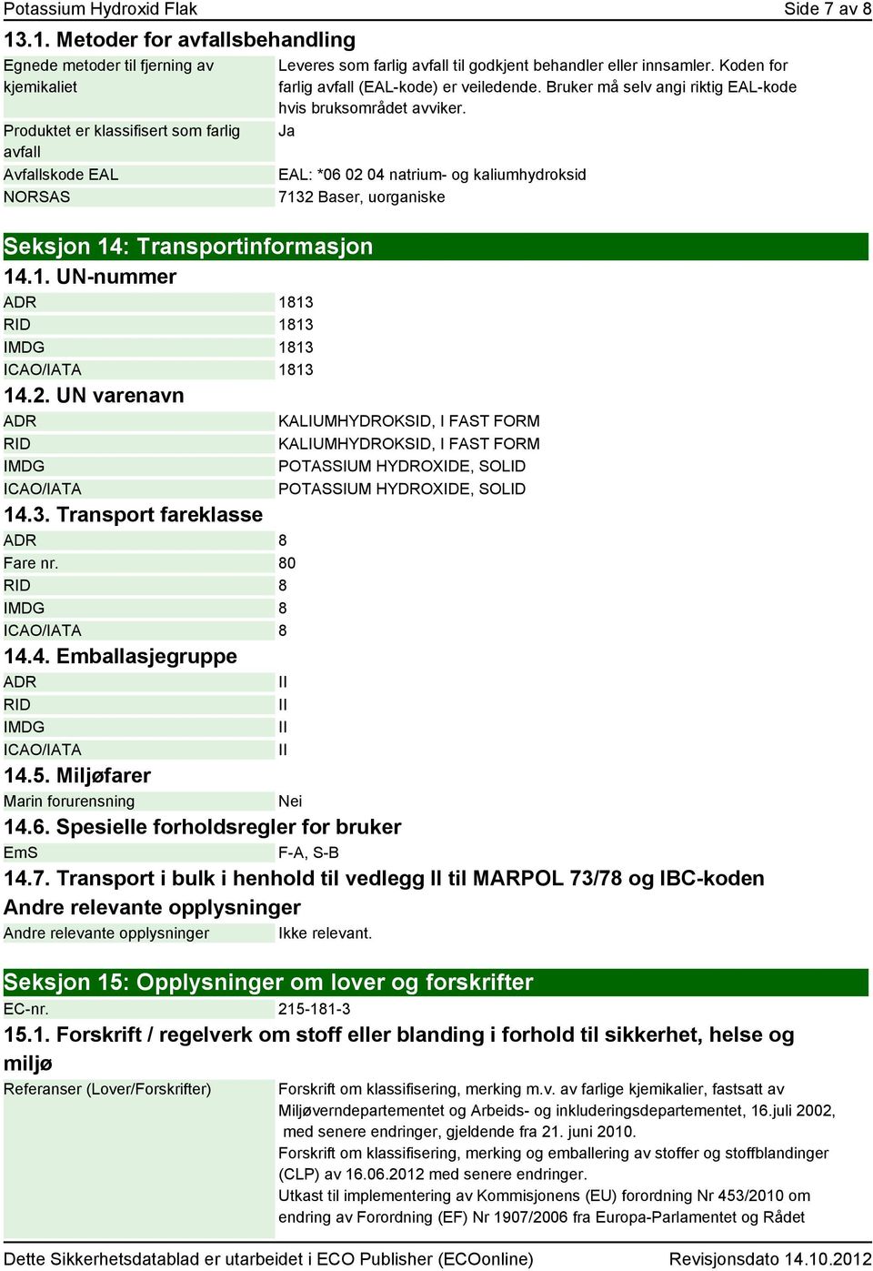 2. UN varenavn ADR RID IMDG ICAO/IATA 14.3. Transport fareklasse ADR 8 Fare nr. 80 RID 8 IMDG 8 ICAO/IATA 8 14.4. Emballasjegruppe ADR II RID IMDG ICAO/IATA Leveres som farlig avfall til godkjent behandler eller innsamler.