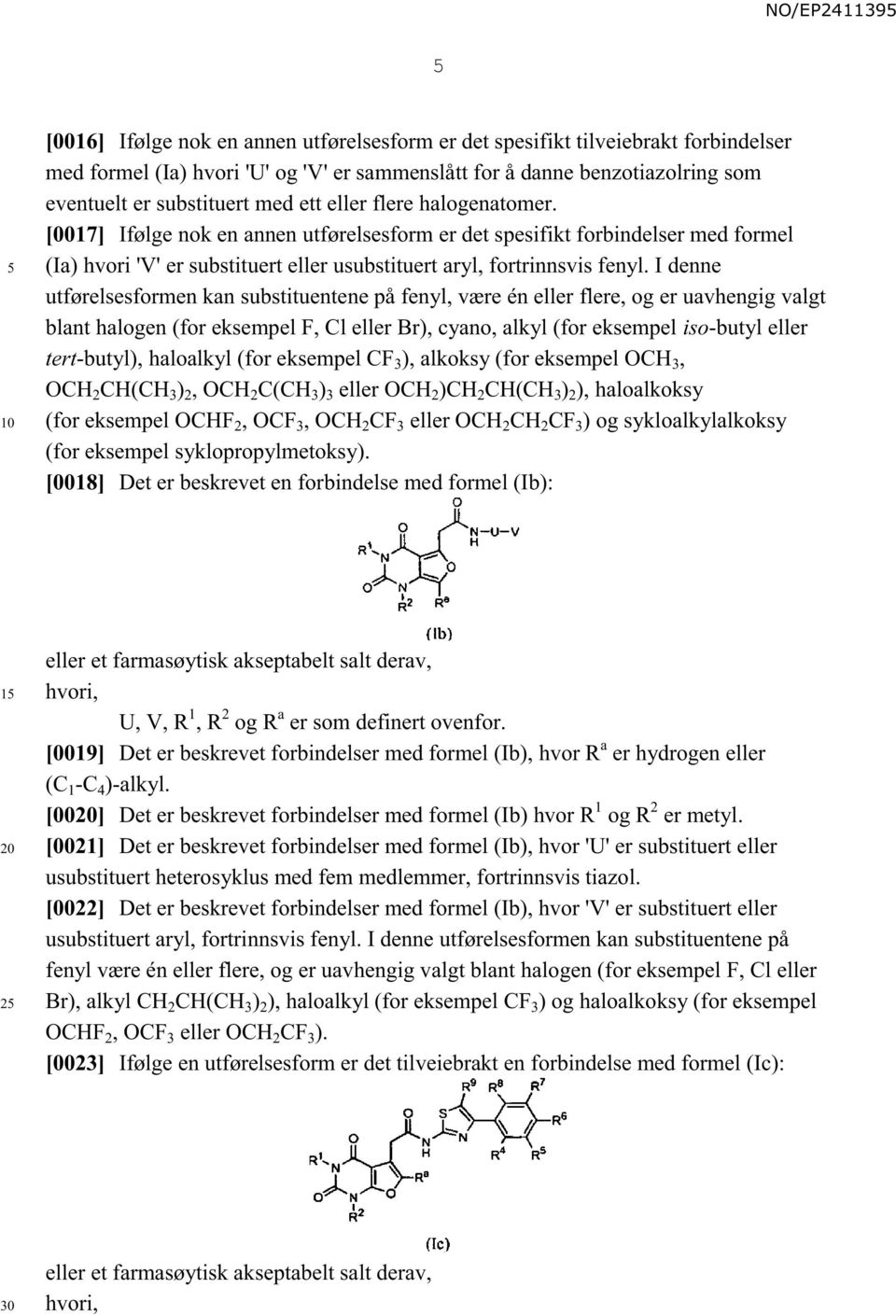 I denne utførelsesformen kan substituentene på fenyl, være én eller flere, og er uavhengig valgt blant halogen (for eksempel F, Cl eller Br), cyano, alkyl (for eksempel iso-butyl eller tert-butyl),