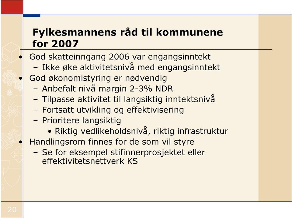 inntektsnivå Fortsatt utvikling og effektivisering Prioritere langsiktig Riktig vedlikeholdsnivå, riktig infrastruktur