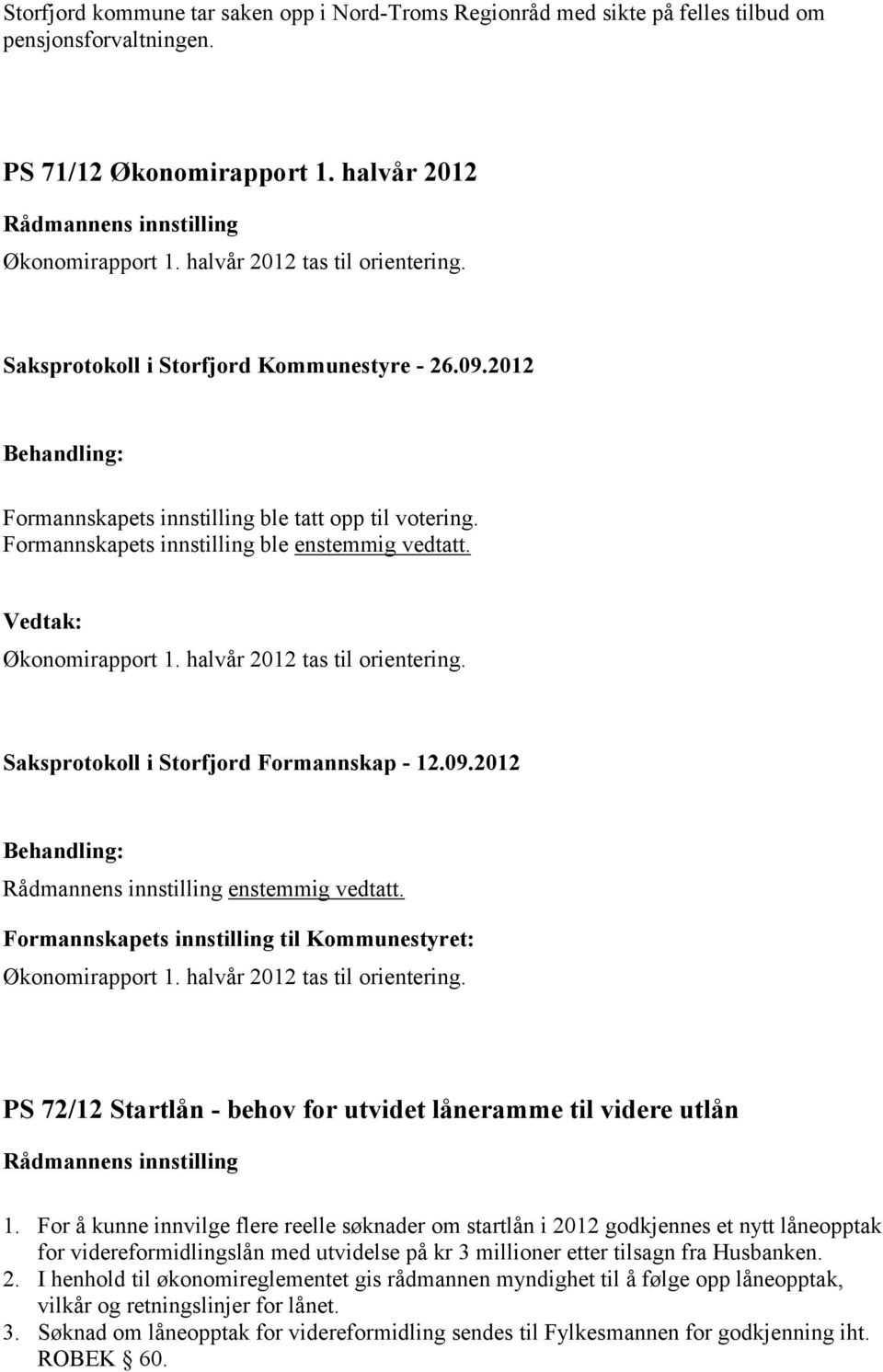 halvår 2012 tas til orientering. Saksprotokoll i Storfjord Formannskap 12.09.2012 enstemmig vedtatt. Formannskapets innstilling til Kommunestyret: Økonomirapport 1. halvår 2012 tas til orientering.