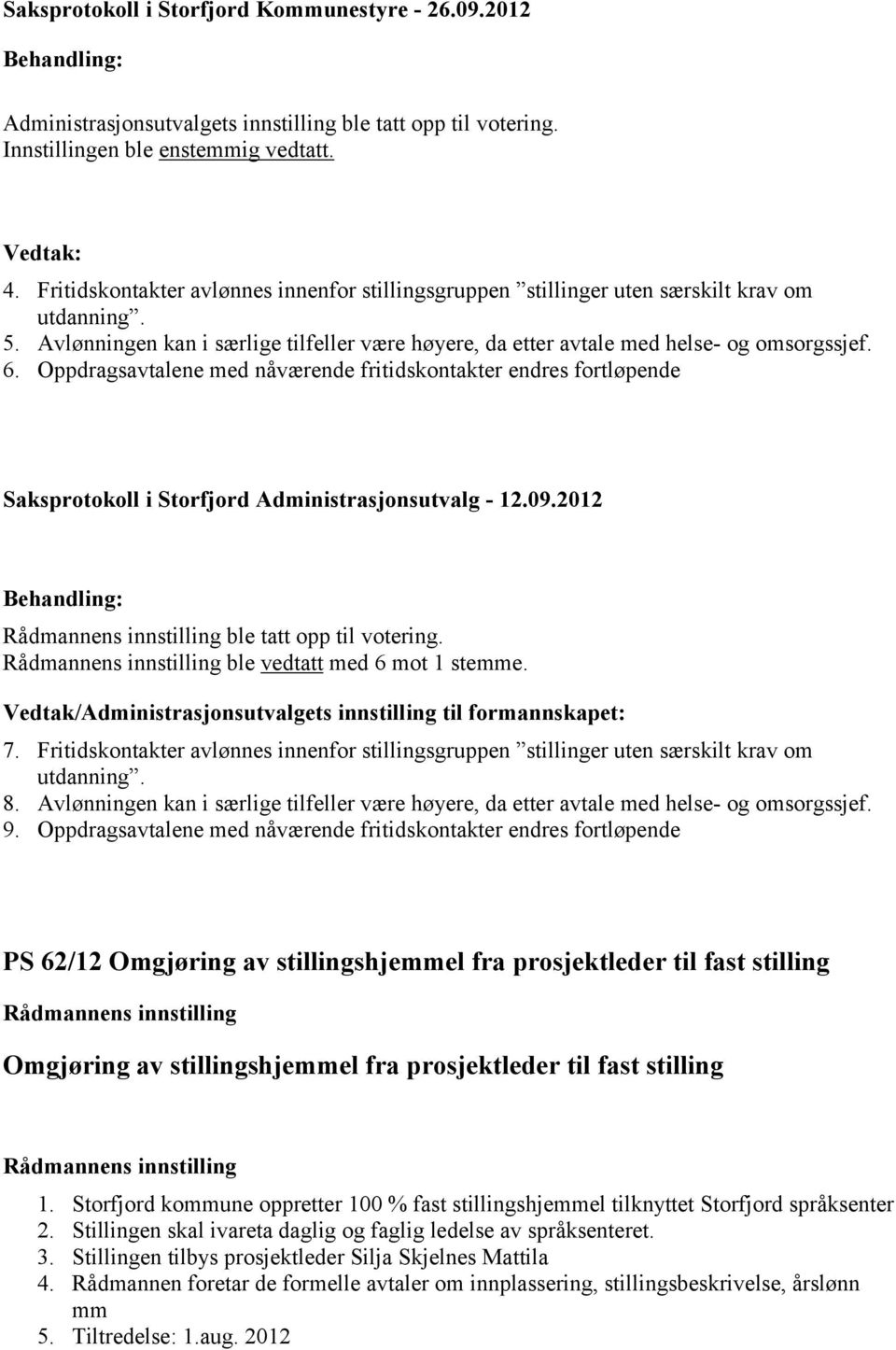 Oppdragsavtalene med nåværende fritidskontakter endres fortløpende Saksprotokoll i Storfjord Administrasjonsutvalg 12.09.2012 ble tatt opp til votering. ble vedtatt med 6 mot 1 stemme.