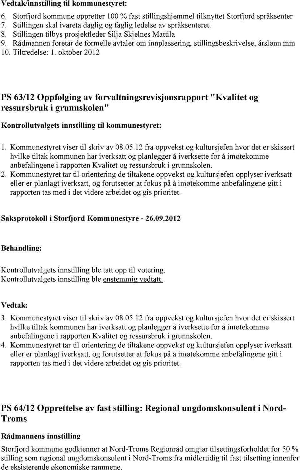 oktober 2012 PS 63/12 Oppfølging av forvaltningsrevisjonsrapport "Kvalitet og ressursbruk i grunnskolen" Kontrollutvalgets innstilling til kommunestyret: 1. Kommunestyret viser til skriv av 08.05.