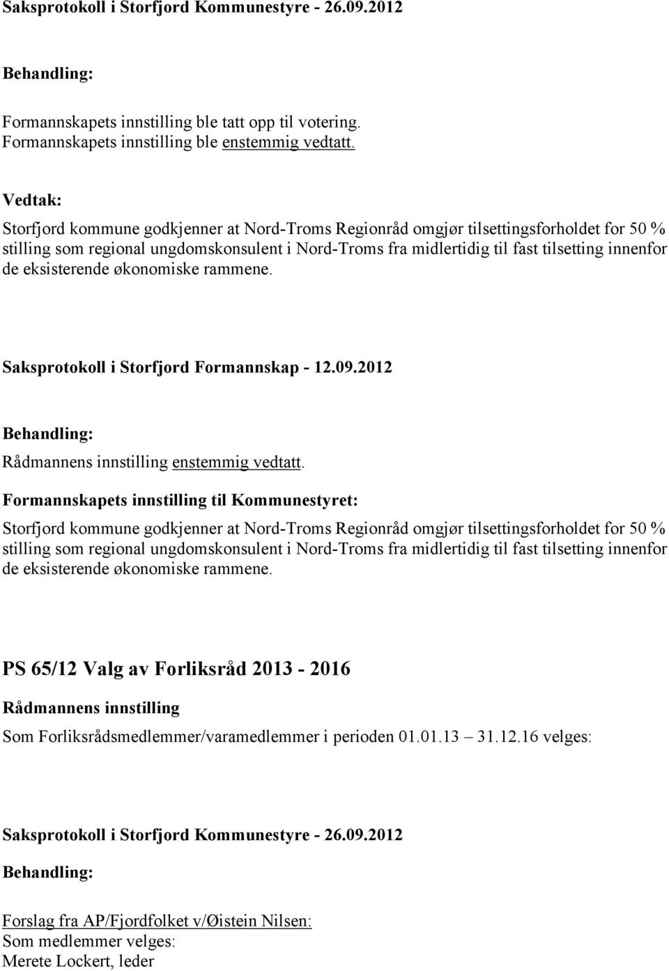 eksisterende økonomiske rammene. Saksprotokoll i Storfjord Formannskap 12.09.2012 enstemmig vedtatt. Formannskapets innstilling til Kommunestyret:  eksisterende økonomiske rammene.