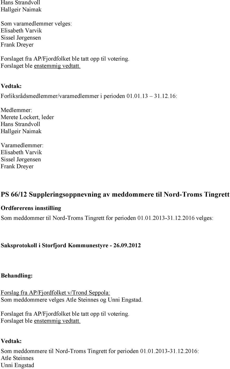 16: Medlemmer: Merete Lockert, leder Hans Strandvoll Hallgeir Naimak Varamedlemmer: Elisabeth Varvik Sissel Jørgensen Frank Dreyer PS 66/12 Suppleringsoppnevning av meddommere til NordTroms Tingrett